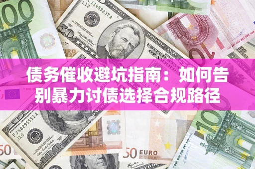 北京债务催收避坑指南：如何告别暴力讨债选择合规路径