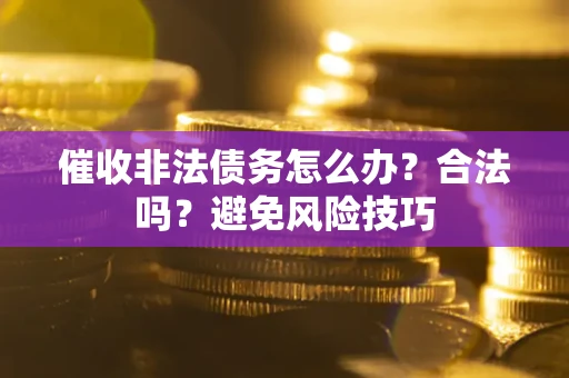 北京催收非法债务怎么办？合法吗？避免风险技巧