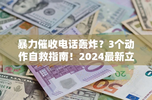北京暴力催收电话轰炸？3个动作自救指南！2024最新立案标准全解析