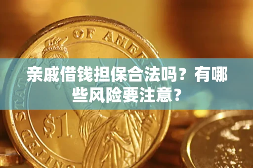 北京亲戚借钱担保合法吗？有哪些风险要注意？