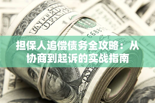 北京担保人追偿债务全攻略:从协商到起诉的实战指南 北京担保人追偿债务全攻略:从协商到起诉的实战指南