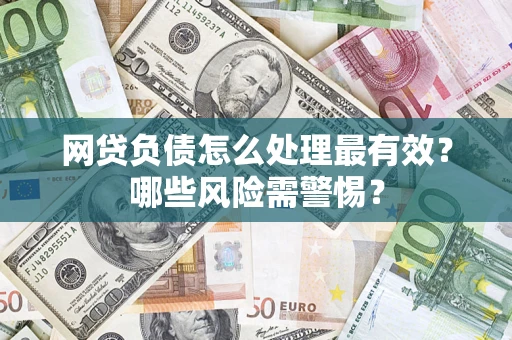 北京网贷负债怎么处理最有效？哪些风险需警惕？