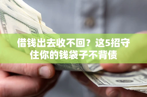 北京借钱出去收不回？这5招守住你的钱袋子不背债