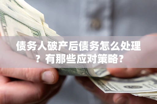 北京债务人破产后债务怎么处理？有那些应对策略？
